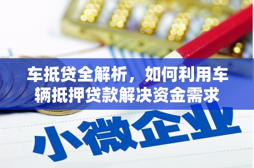 古坑车抵贷全解析，如何利用车辆抵押贷款解决资金需求