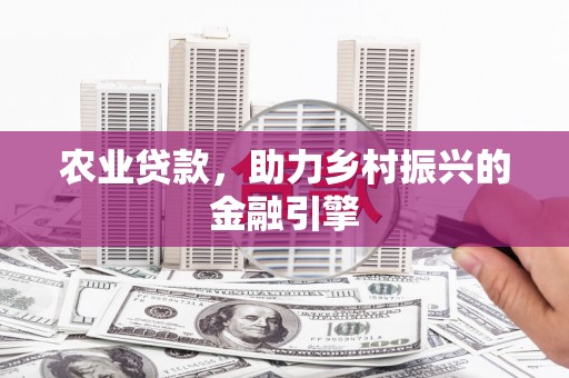 古坑农业贷款，助力乡村振兴的金融引擎