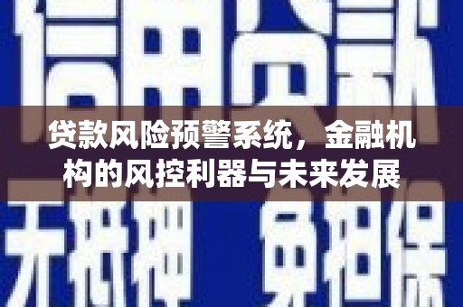 古坑贷款风险预警系统，金融机构的风控利器与未来发展
