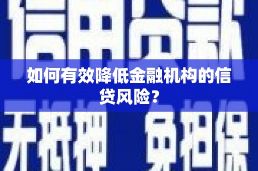 古坑如何有效降低金融机构的信贷风险？