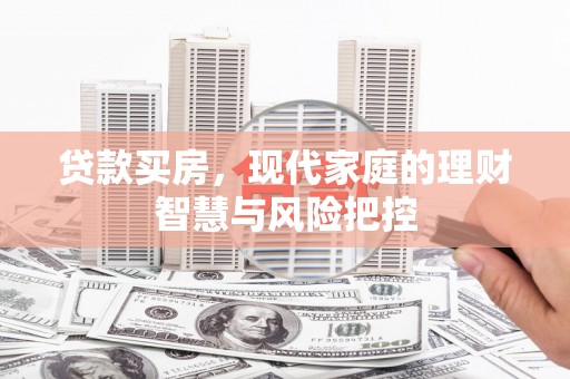 古坑贷款买房，现代家庭的理财智慧与风险把控