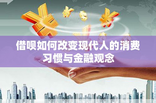 古坑借呗如何改变现代人的消费习惯与金融观念