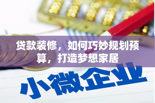 古坑贷款装修，如何巧妙规划预算，打造梦想家居