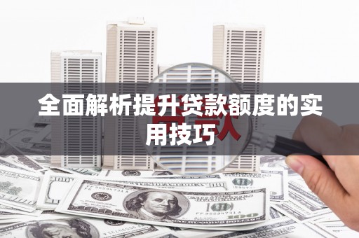 古坑全面解析提升贷款额度的实用技巧