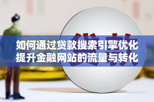古坑如何通过贷款搜索引擎优化提升金融网站的流量与转化率