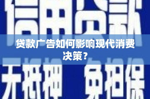 古坑贷款广告如何影响现代消费决策？