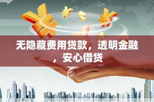 古坑无隐藏费用贷款，透明金融，安心借贷