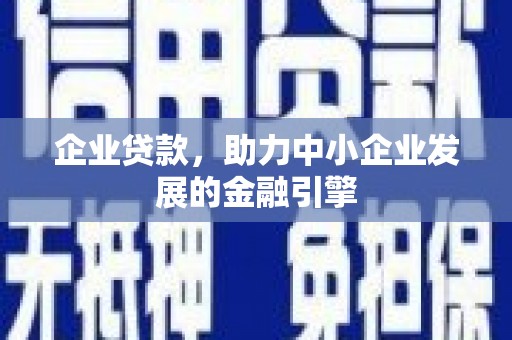 古坑企业贷款，助力中小企业发展的金融引擎