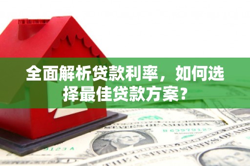 古坑全面解析贷款利率，如何选择最佳贷款方案？
