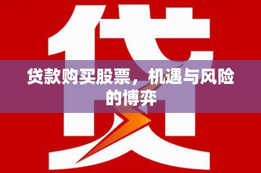 古坑贷款购买股票，机遇与风险的博弈