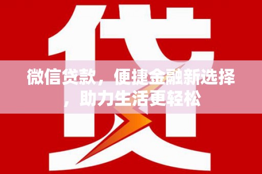 古坑微信贷款，便捷金融新选择，助力生活更轻松