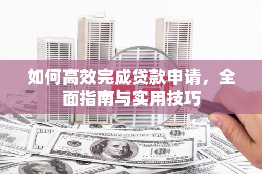 古坑如何高效完成贷款申请，全面指南与实用技巧