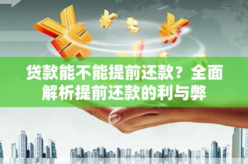 古坑贷款能不能提前还款？全面解析提前还款的利与弊