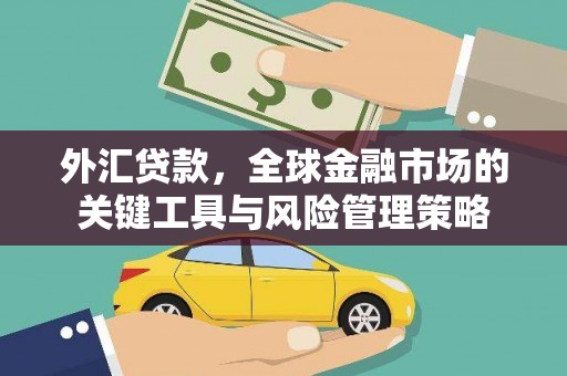 古坑外汇贷款，全球金融市场的关键工具与风险管理策略