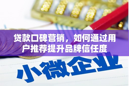 古坑贷款口碑营销，如何通过用户推荐提升品牌信任度