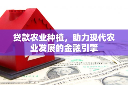 古坑贷款农业种植，助力现代农业发展的金融引擎