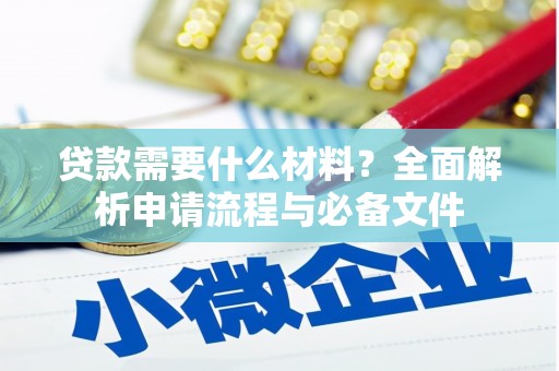 古坑贷款需要什么材料？全面解析申请流程与必备文件