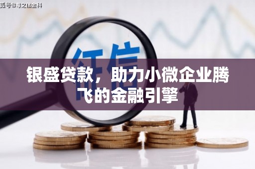 古坑银盛贷款，助力小微企业腾飞的金融引擎