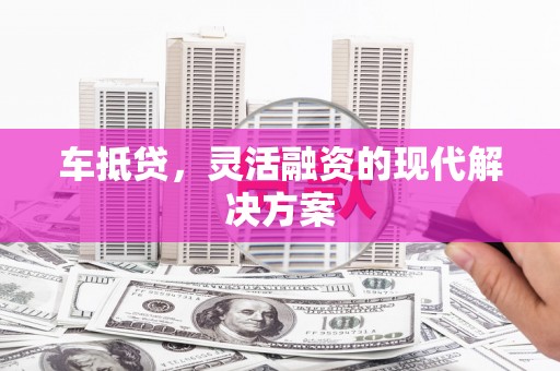 古坑车抵贷，灵活融资的现代解决方案