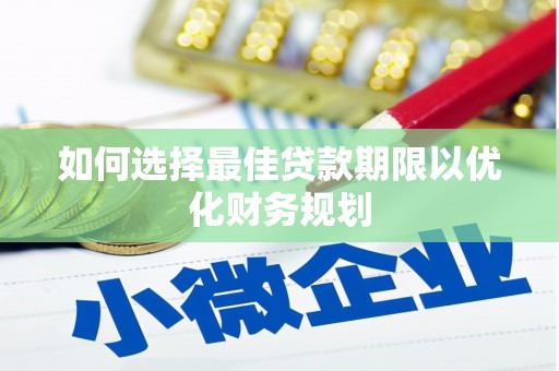 古坑如何选择最佳贷款期限以优化财务规划