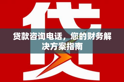 古坑贷款咨询电话，您的财务解决方案指南