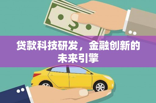 古坑贷款科技研发，金融创新的未来引擎