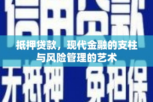 古坑抵押贷款，现代金融的支柱与风险管理的艺术