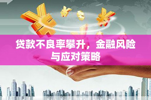 古坑贷款不良率攀升，金融风险与应对策略