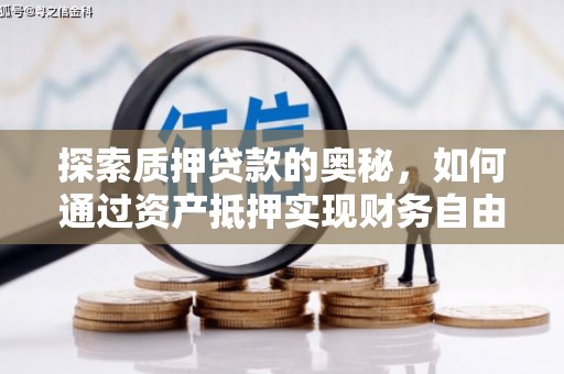 古坑探索质押贷款的奥秘，如何通过资产抵押实现财务自由
