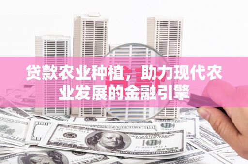 古坑贷款农业种植，助力现代农业发展的金融引擎
