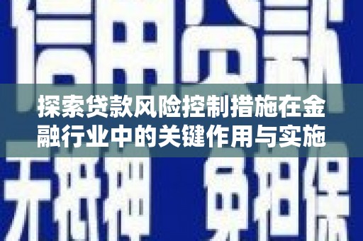 古坑探索贷款风险控制措施在金融行业中的关键作用与实施策略