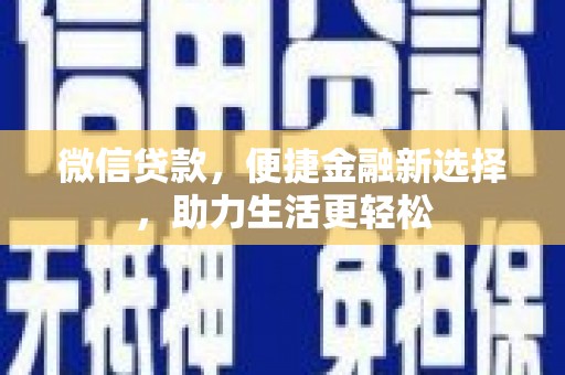古坑微信贷款，便捷金融新选择，助力生活更轻松