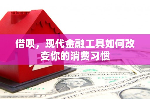 古坑借呗，现代金融工具如何改变你的消费习惯