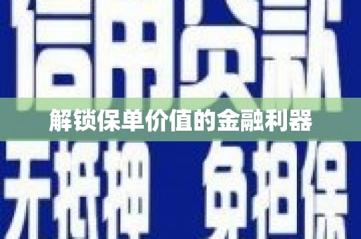 古坑解锁保单价值的金融利器