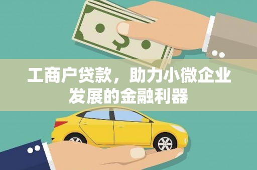 古坑工商户贷款，助力小微企业发展的金融利器