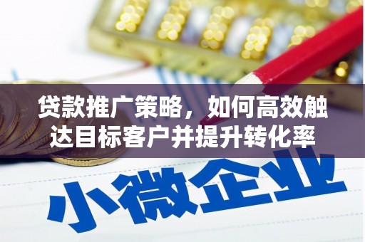 古坑贷款推广策略，如何高效触达目标客户并提升转化率