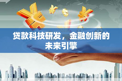 古坑贷款科技研发，金融创新的未来引擎
