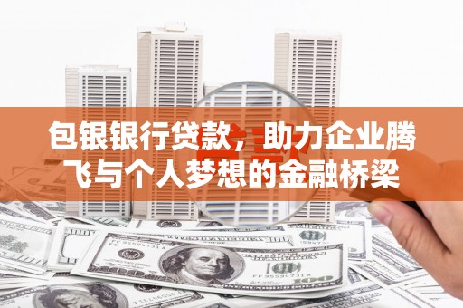古坑包银银行贷款，助力企业腾飞与个人梦想的金融桥梁