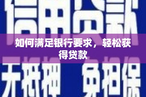 古坑如何满足银行要求，轻松获得贷款