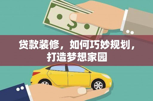 古坑贷款装修，如何巧妙规划，打造梦想家园