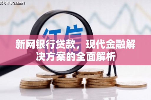 古坑新网银行贷款，现代金融解决方案的全面解析