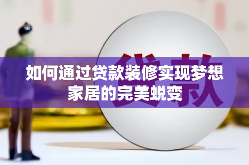 古坑如何通过贷款装修实现梦想家居的完美蜕变