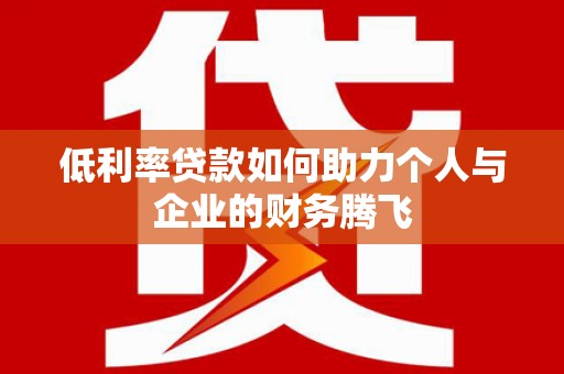 古坑低利率贷款如何助力个人与企业的财务腾飞
