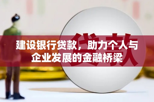 古坑建设银行贷款，助力个人与企业发展的金融桥梁