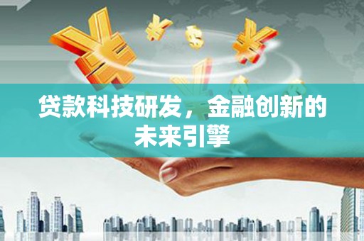 古坑贷款科技研发，金融创新的未来引擎