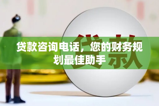 古坑贷款咨询电话，您的财务规划最佳助手