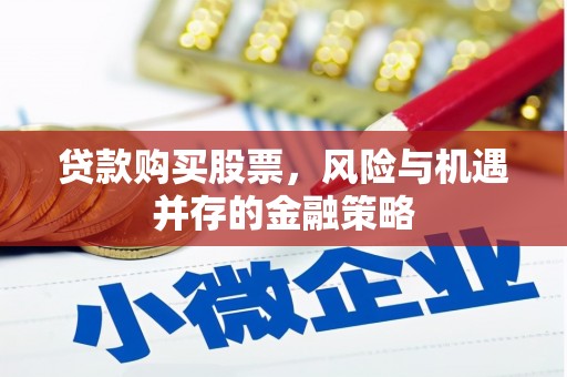 古坑贷款购买股票，风险与机遇并存的金融策略