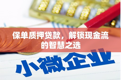 古坑保单质押贷款，解锁现金流的智慧之选