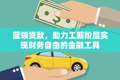 古坑蓝领贷款，助力工薪阶层实现财务自由的金融工具