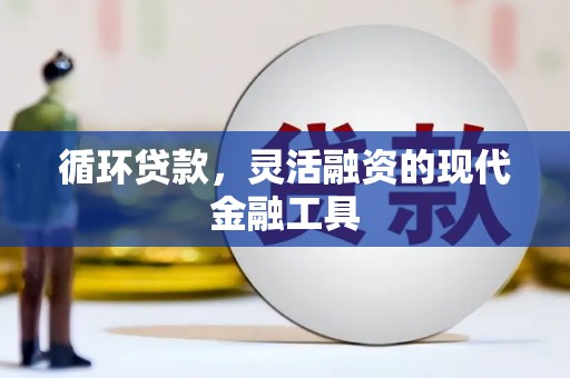 古坑循环贷款，灵活融资的现代金融工具